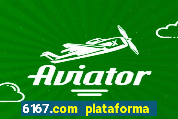 6167.com plataforma de jogos